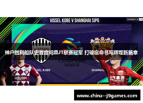 神户胜利船队史首度问鼎J1联赛冠军 打破宿命书写辉煌新篇章 神户胜利船队史首度问鼎J1联赛冠军 打破宿命书写辉煌新篇章